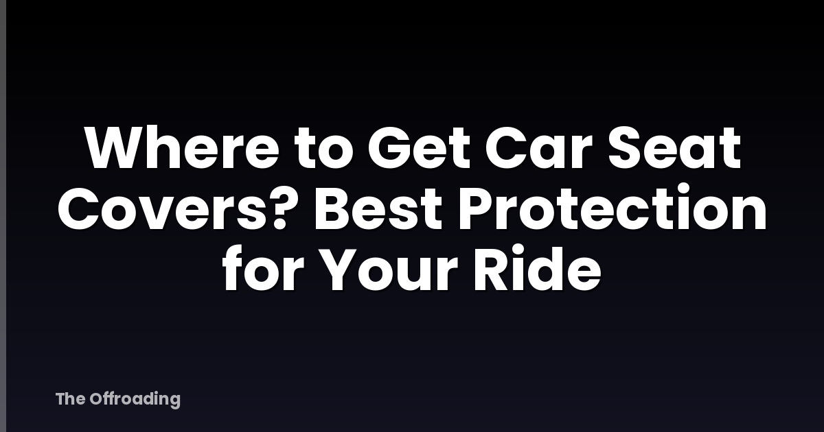Where to Get Car Seat Covers? Best Protection for Your Ride