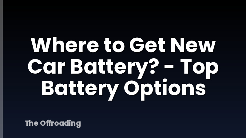 Where to Get New Car Battery? - Top Battery Options