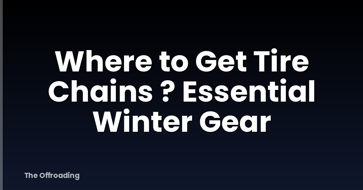 Where to Get Tire Chains ? Essential Winter Gear
