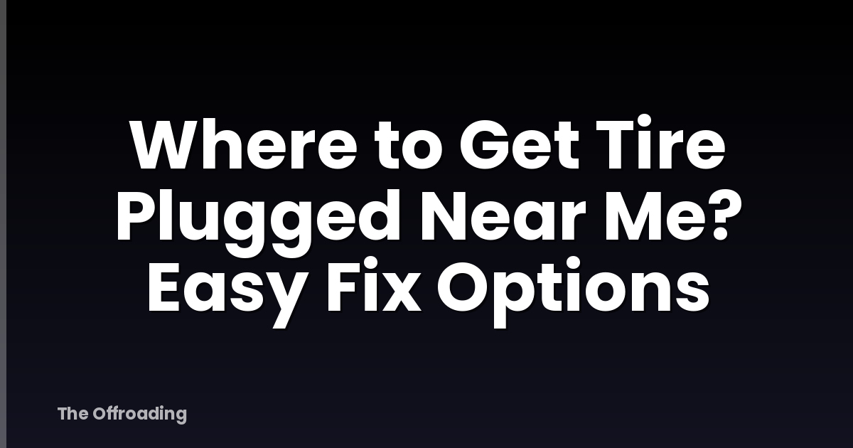 Where to Get Tire Plugged Near Me? Easy Fix Options