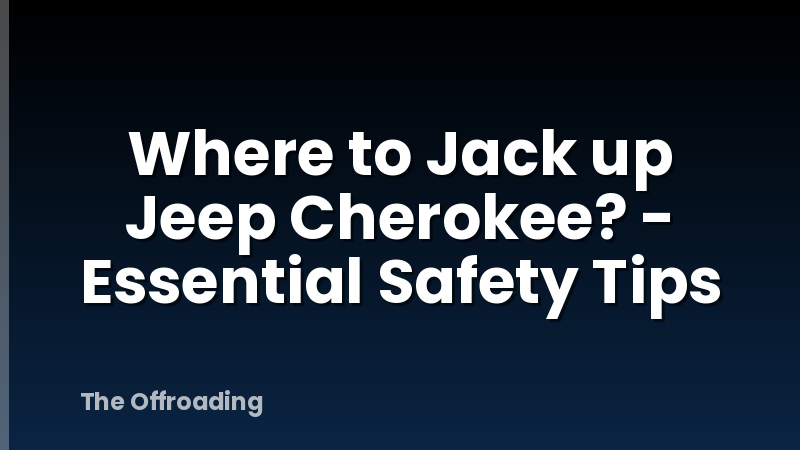 Where to Jack up Jeep Cherokee? - Essential Safety Tips