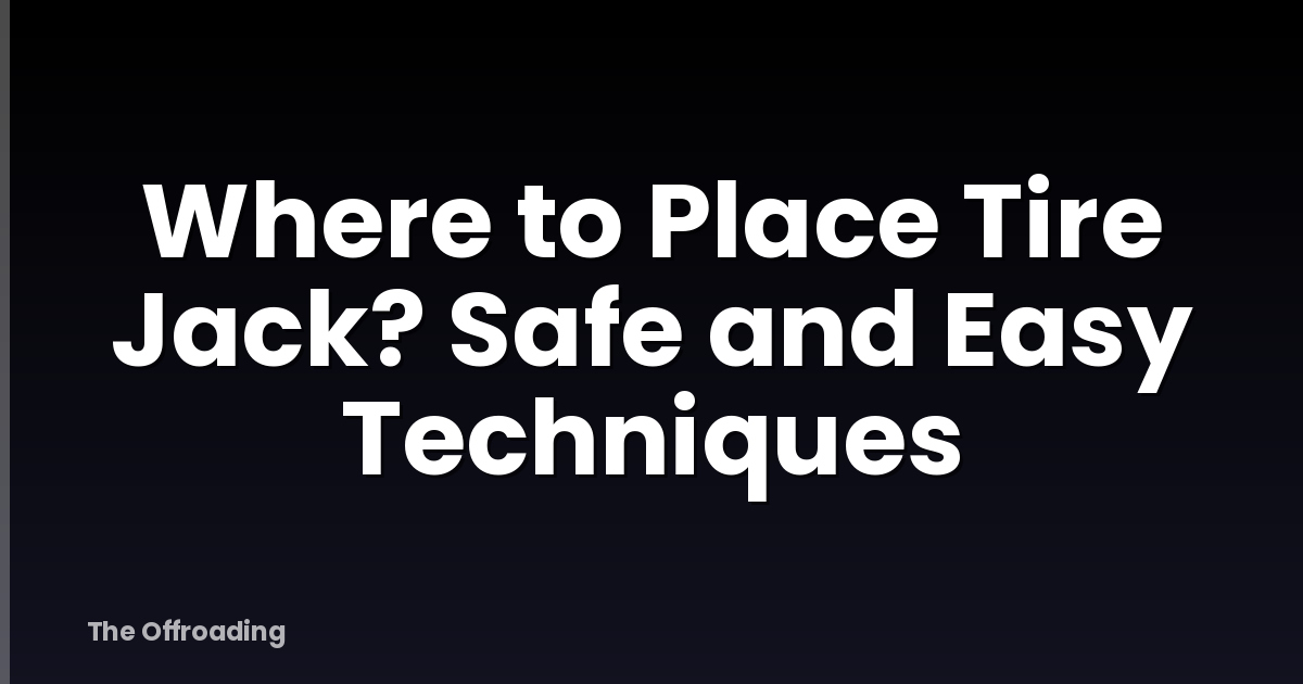 Where to Place Tire Jack? Safe and Easy Techniques