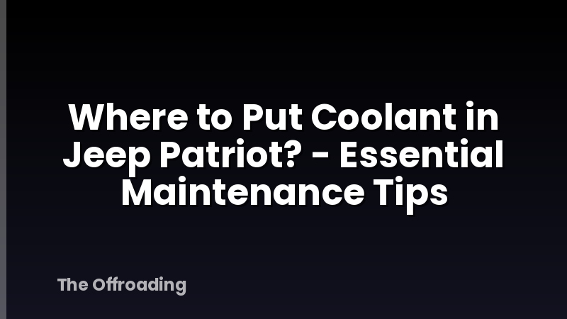 Where to Put Coolant in Jeep Patriot? - Essential Maintenance Tips