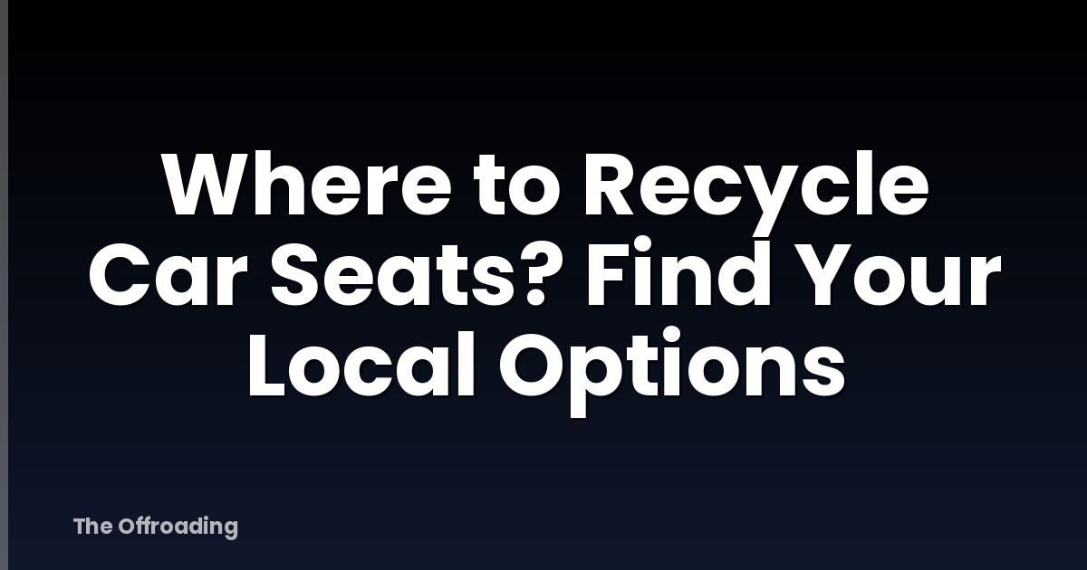 Where to Recycle Car Seats? Find Your Local Options