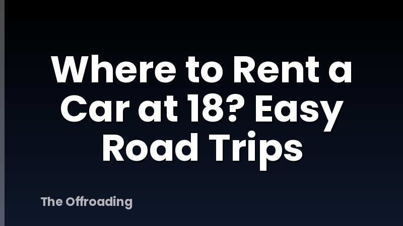 Where To Rent A Car At 18? Easy Road Trips