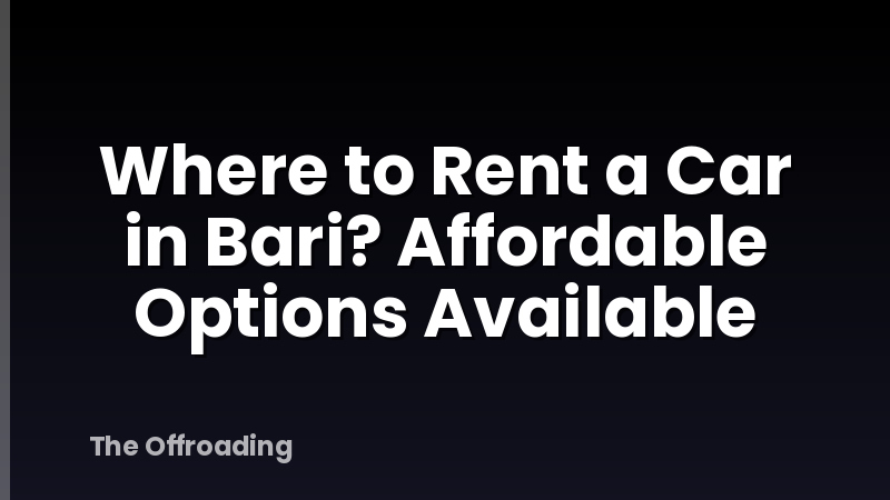Where to Rent a Car in Bari? Affordable Options Available