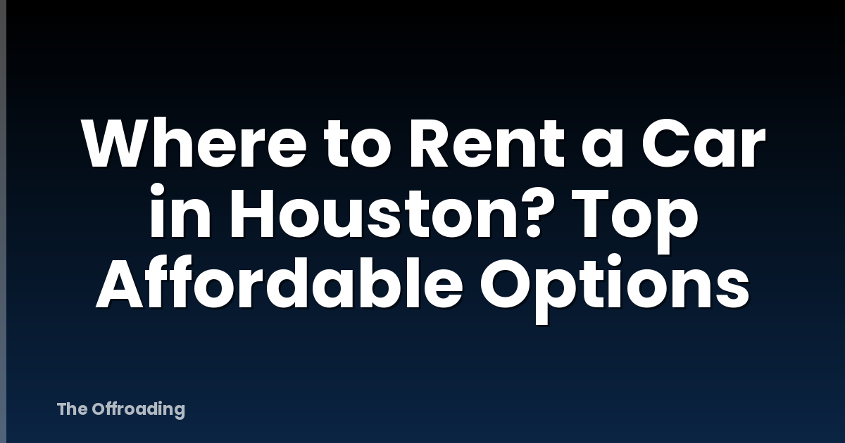 Where to Rent a Car in Houston? Top Affordable Options