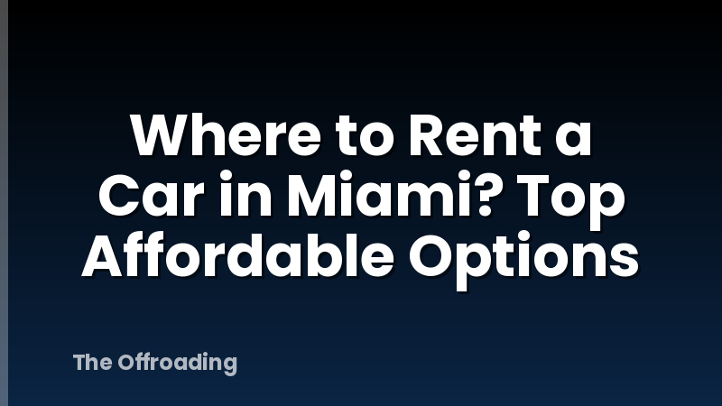 Where to Rent a Car in Miami? Top Affordable Options