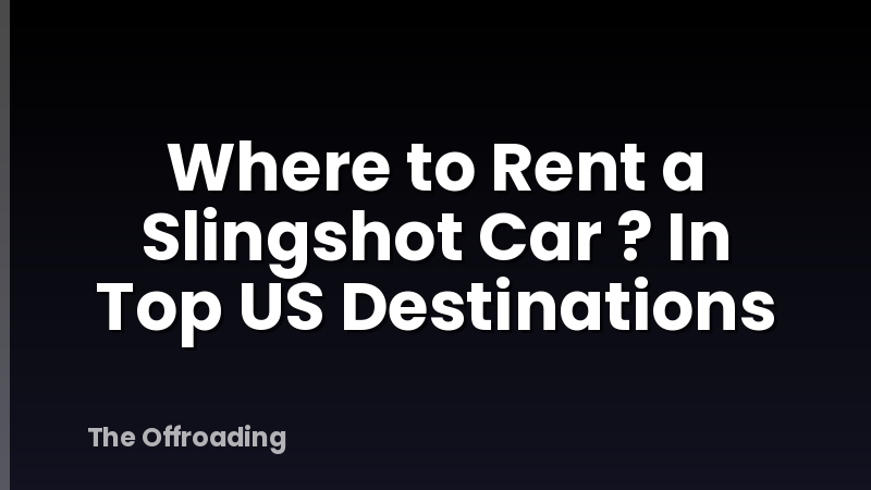 Where to Rent a Slingshot Car ? In Top US Destinations