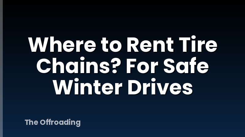 Where to Rent Tire Chains? For Safe Winter Drives