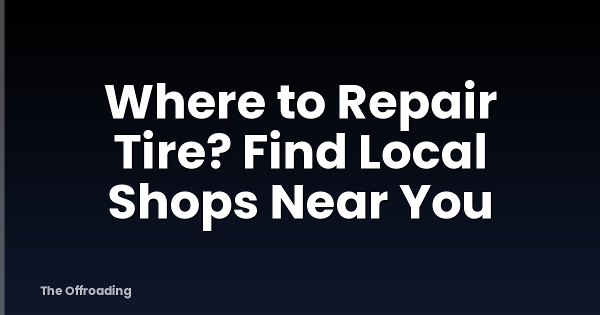 Where to Repair Tire? Find Local Shops Near You