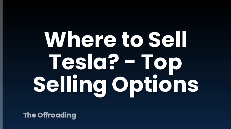 Where to Sell Tesla? - Top Selling Options