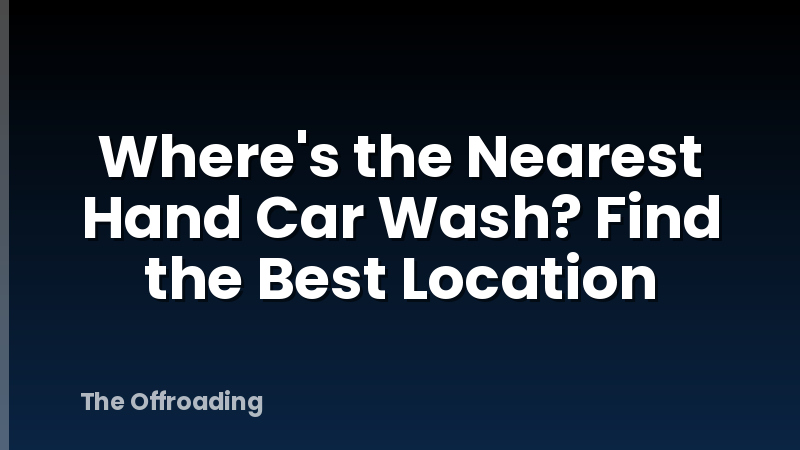 Where's the Nearest Hand Car Wash? Find the Best Location
