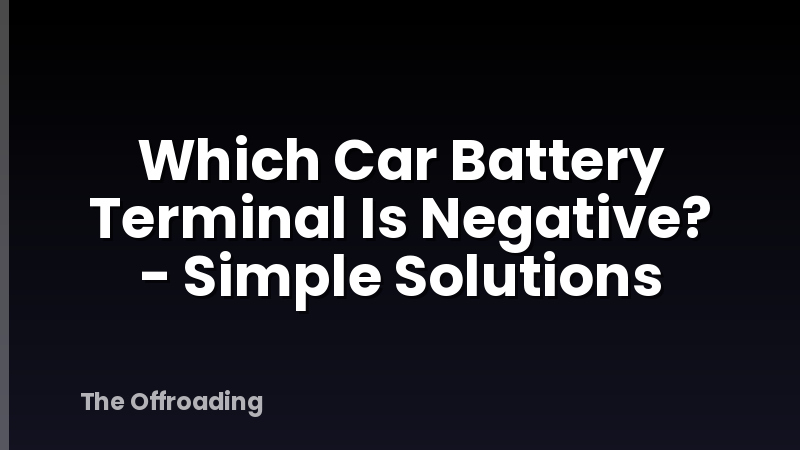 Which Car Battery Terminal Is Negative? - Simple Solutions
