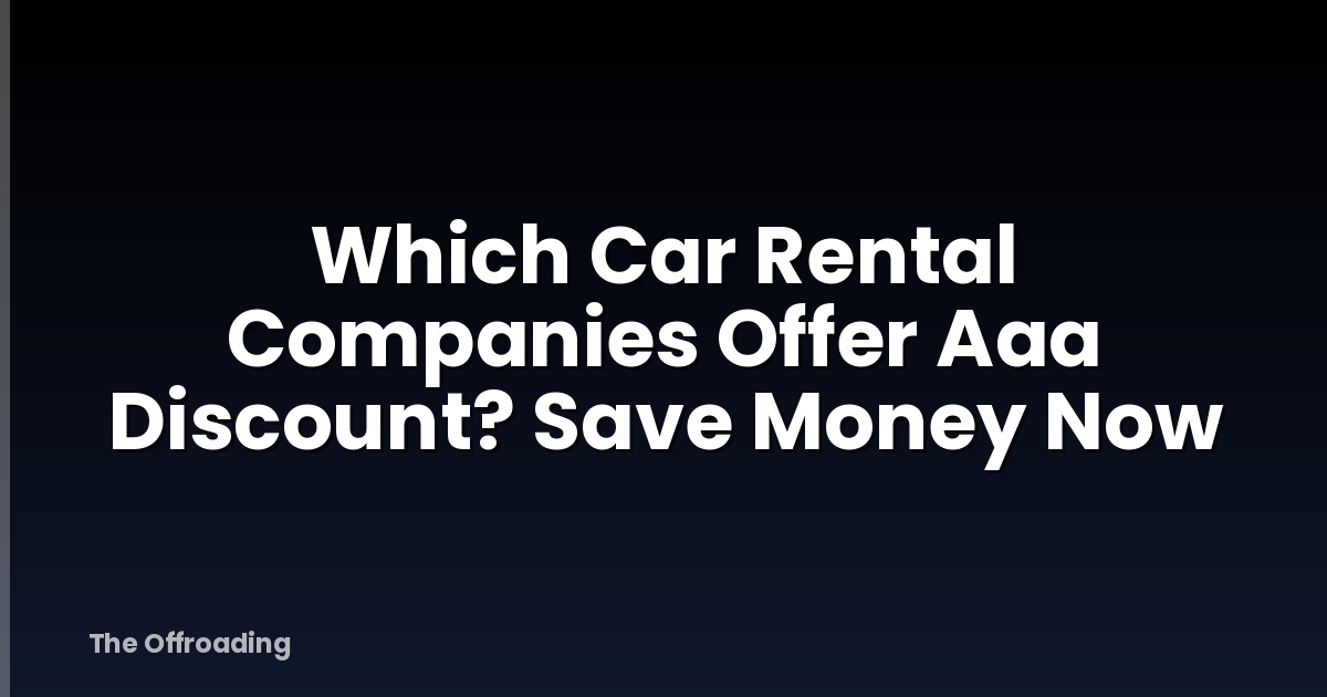 Which Car Rental Companies Offer Aaa Discount? Save Money Now