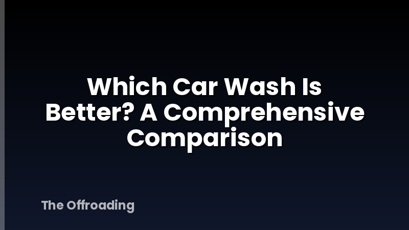 Which Car Wash Is Better? A Comprehensive Comparison
