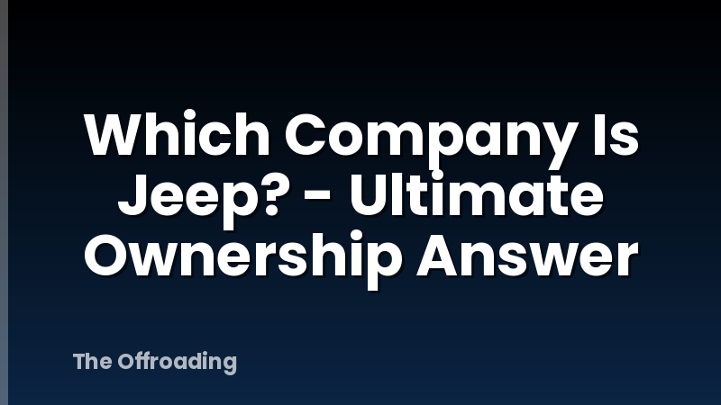 Which Company Is Jeep? - Ultimate Ownership Answer