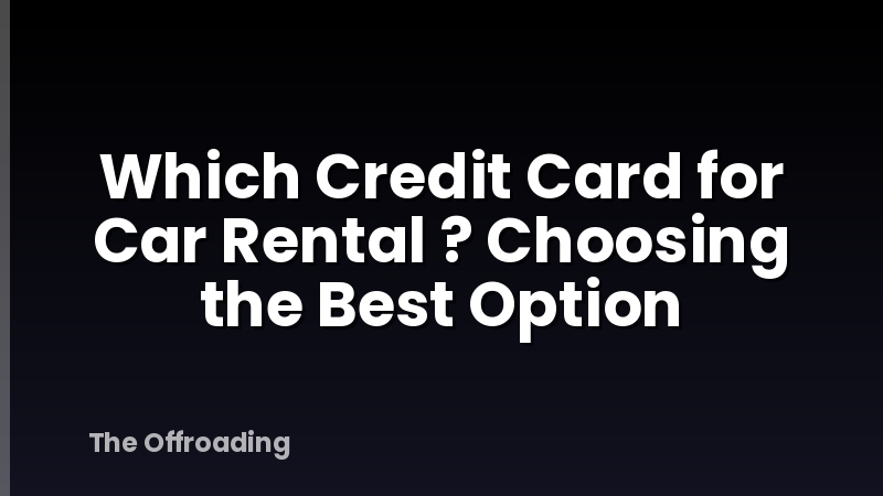 Which Credit Card for Car Rental ? Choosing the Best Option