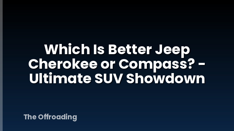 Which Is Better Jeep Cherokee or Compass? - Ultimate SUV Showdown