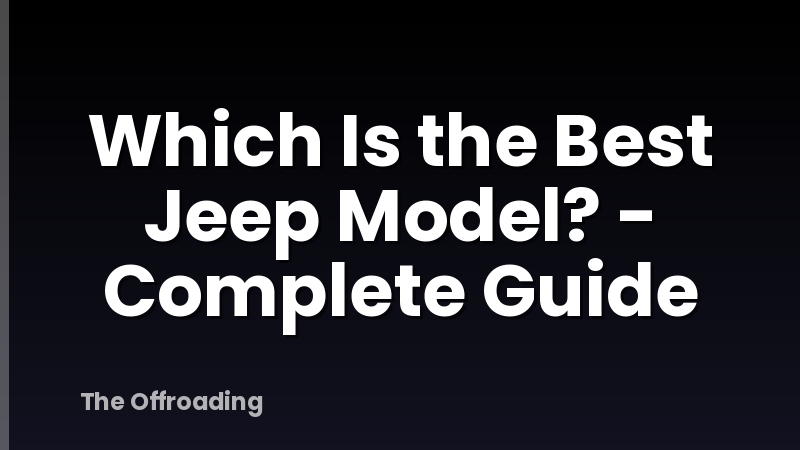 Which Is the Best Jeep Model? - Complete Guide