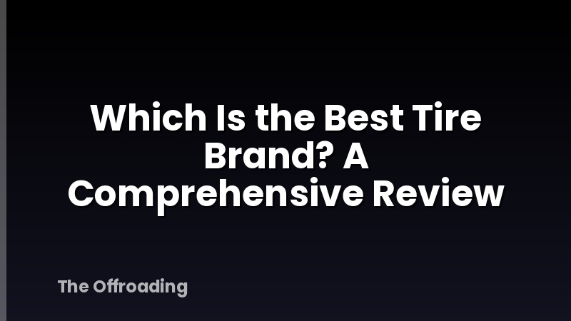 Which Is the Best Tire Brand? A Comprehensive Review