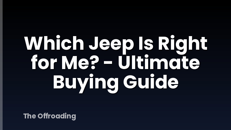 Which Jeep Is Right for Me? - Ultimate Buying Guide