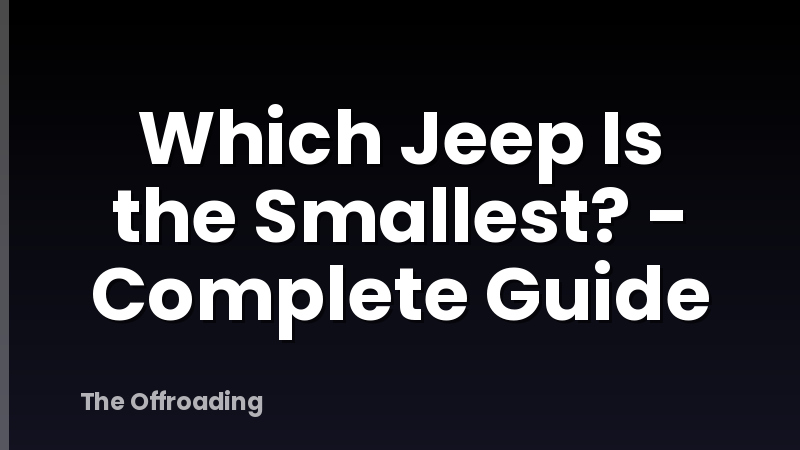 Which Jeep Is the Smallest? - Complete Guide