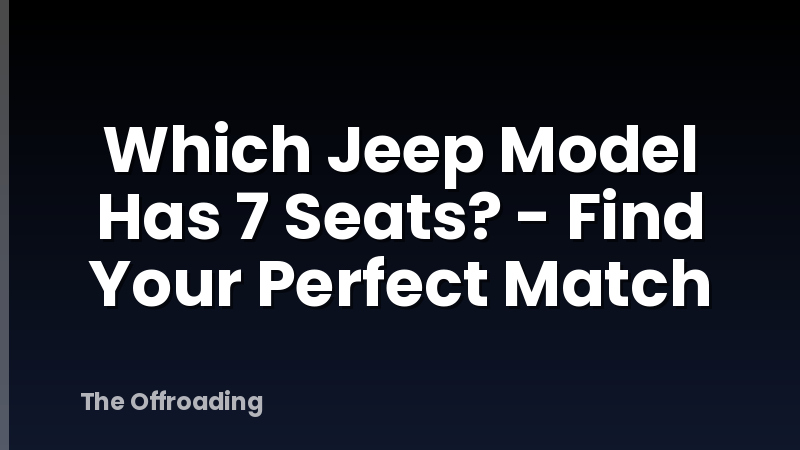 Which Jeep Model Has 7 Seats? - Find Your Perfect Match