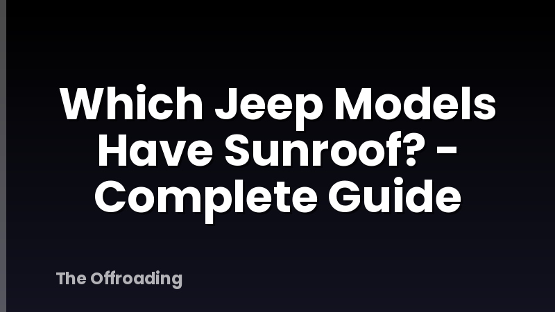 Which Jeep Models Have Sunroof? - Complete Guide