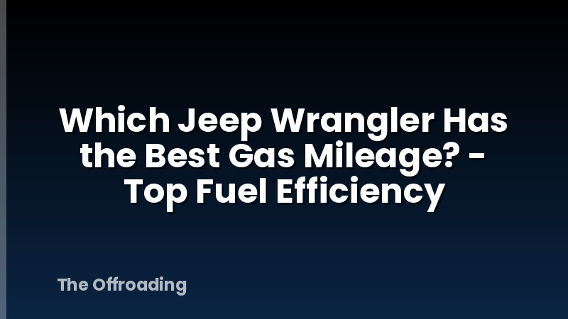 Which Jeep Wrangler Has the Best Gas Mileage? - Top Fuel Efficiency