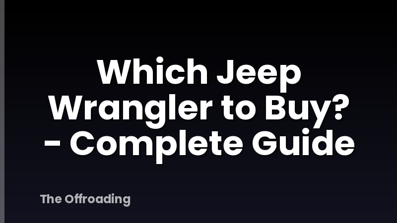 Which Jeep Wrangler to Buy? - Complete Guide