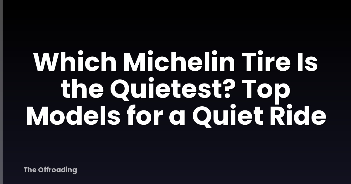 Which Michelin Tire Is the Quietest? Top Models for a Quiet Ride