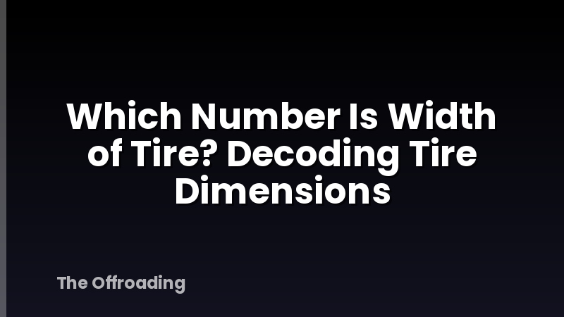Which Number Is Width of Tire? Decoding Tire Dimensions