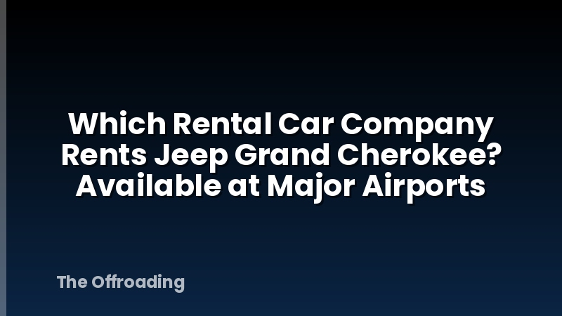 Which Rental Car Company Rents Jeep Grand Cherokee? Available at Major Airports