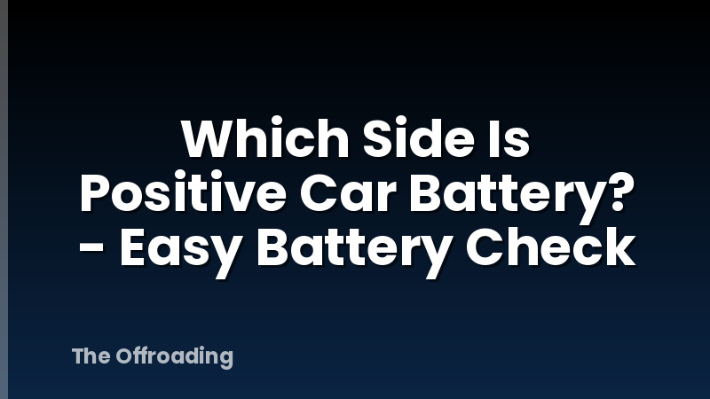 Which Side Is Positive Car Battery? - Easy Battery Check