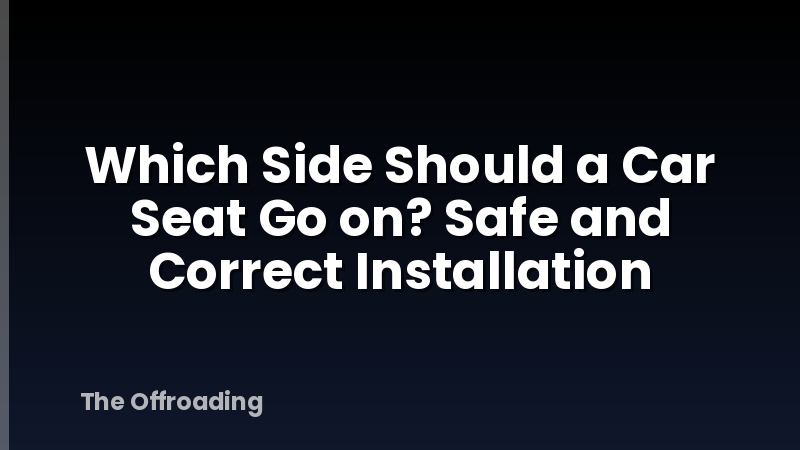 Which Side Should a Car Seat Go on? Safe and Correct Installation
