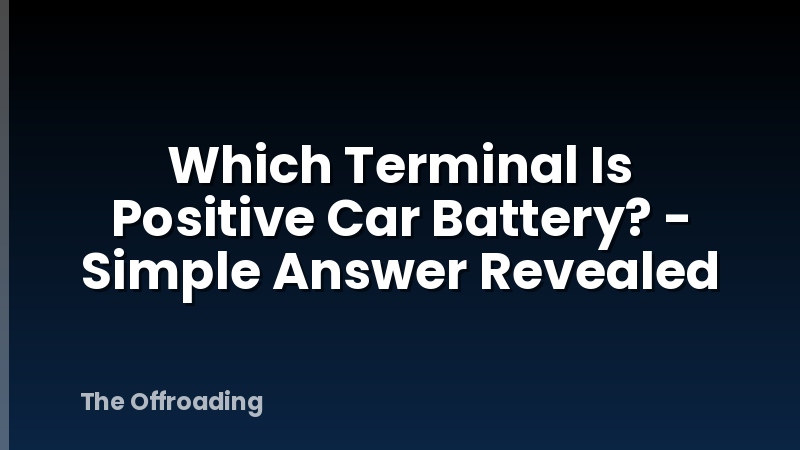 Which Terminal Is Positive Car Battery? - Simple Answer Revealed