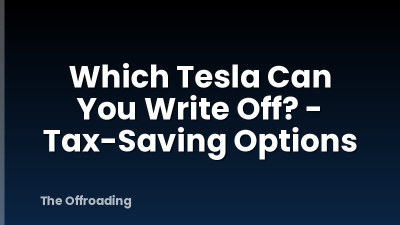 Which Tesla Can You Write Off? - Tax-Saving Options