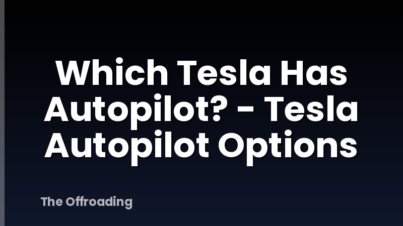 Which Tesla Has Autopilot? - Tesla Autopilot Options