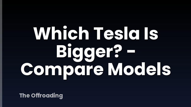 Which Tesla Is Bigger? - Compare Models