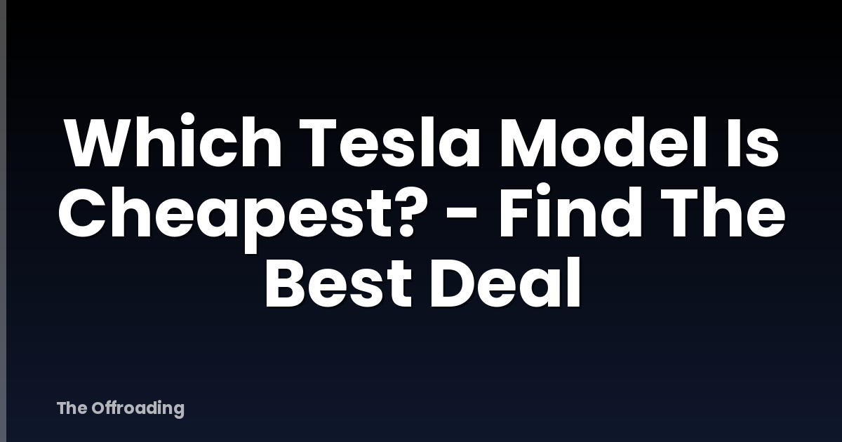 Which Tesla Model Is Cheapest? - Find The Best Deal