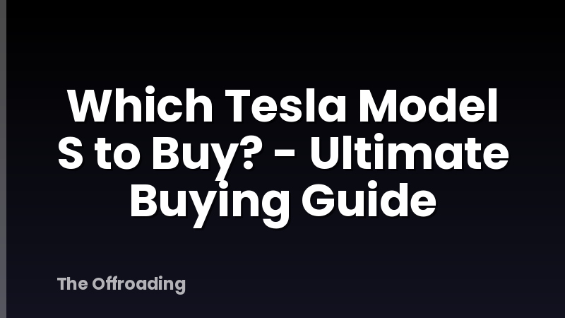 Which Tesla Model S to Buy? - Ultimate Buying Guide