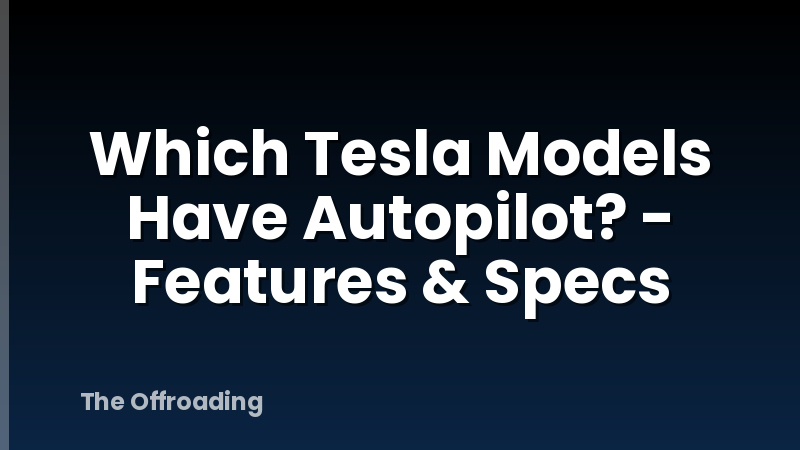 Which Tesla Models Have Autopilot? - Features & Specs