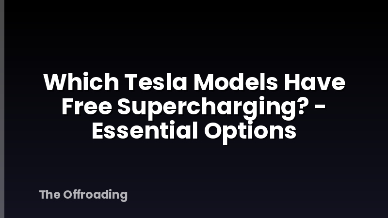 Which Tesla Models Have Free Supercharging? - Essential Options
