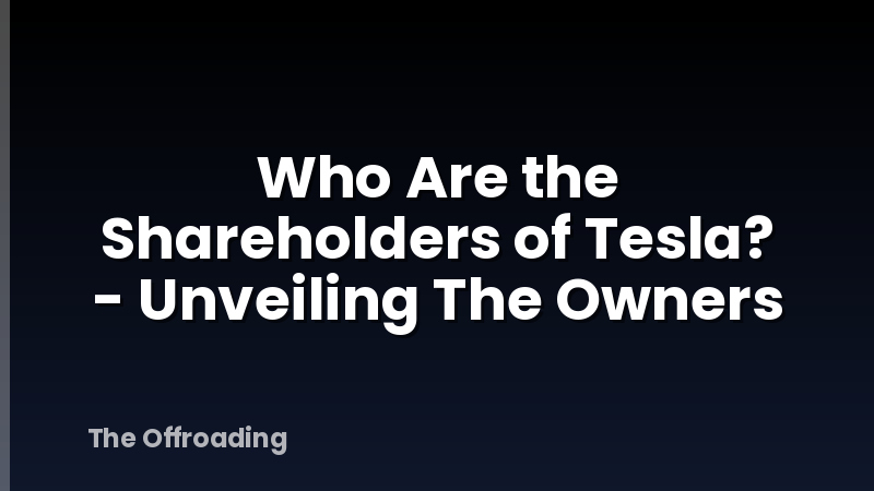 Who Are the Shareholders of Tesla? - Unveiling The Owners