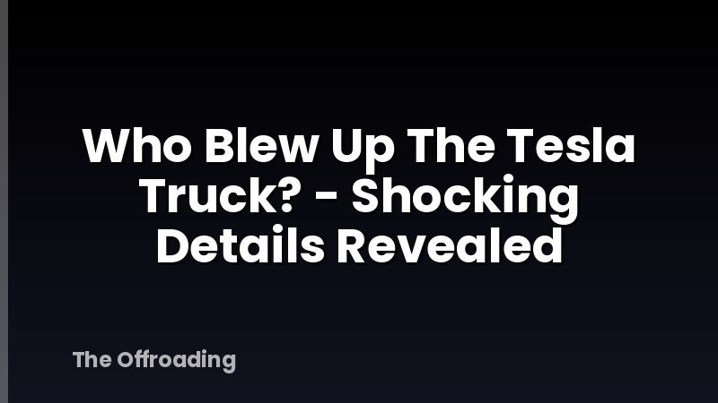 Who Blew Up The Tesla Truck? - Shocking Details Revealed