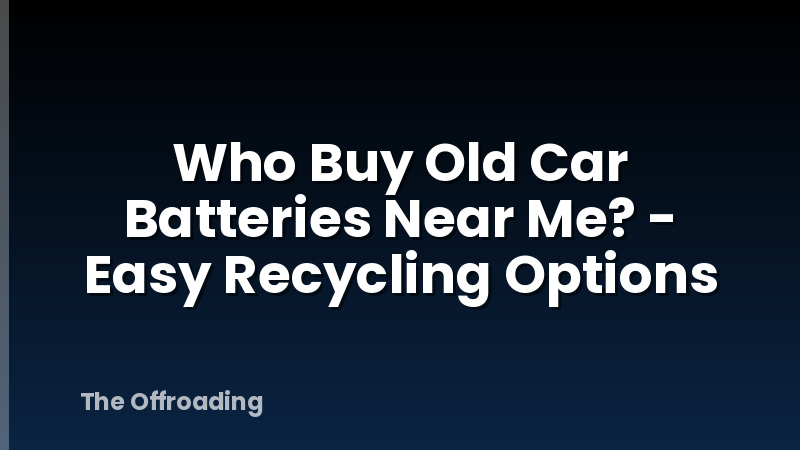 Who Buy Old Car Batteries Near Me? - Easy Recycling Options