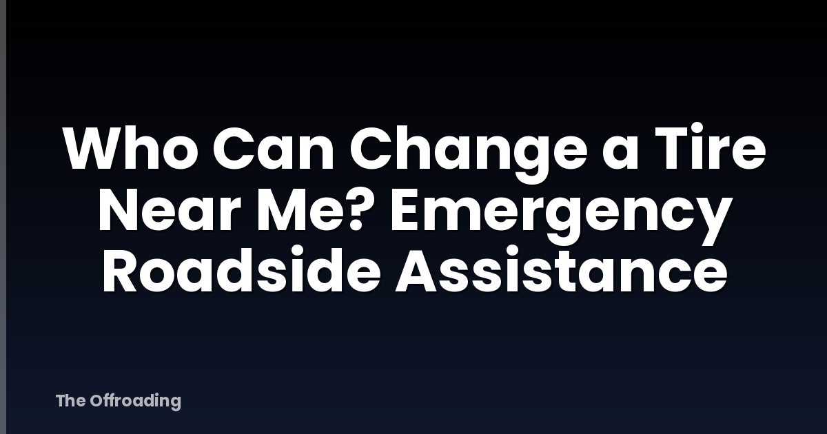 Who Can Change a Tire Near Me? Emergency Roadside Assistance