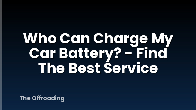 Who Can Charge My Car Battery? - Find The Best Service