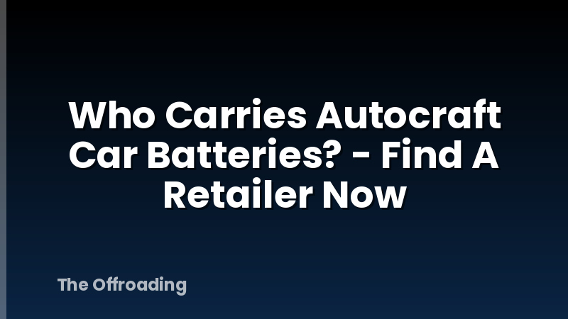 Who Carries Autocraft Car Batteries? - Find A Retailer Now